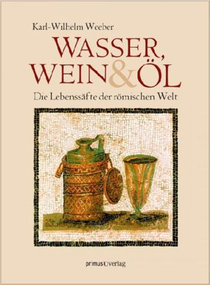 Wasser, Wein und Öl -Die Lebenssäfte der römischen Welt 