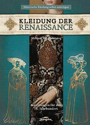 Kleidung der Renaissance - Anleitungen für das 16. Jahrhundert (Dr. Melanie Burgemeister)